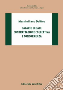 Salario legale e contrattazione collettiva e concorrenza libro di Delfino Massimiliano