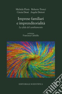 Imprese familiari e imprenditorialità. La sfida del cambiamento libro di Floris Michela; Tronci Roberto; Dessì Cinzia