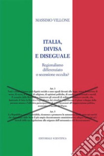 Italia, divisa e diseguale. Regionalismo differenziato o secessione occulta? libro di Villone Massimo