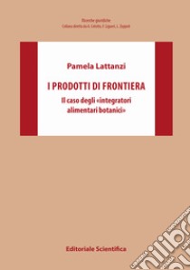 I prodotti di frontiera. Il caso degli «integratori alimentari botanici» libro di Lattanzi Pamela