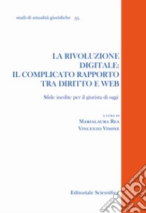 La rivoluzione digitale: il complicato rapporto tra diritto e web. Sfide inedite per il giurista di oggi libro di Rea M. (cur.); Visone V. (cur.)