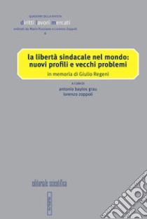 La libertà sindacale nel mondo: nuovi profili e vecchi problemi. In memoria di Giulio Regeni libro di Baylos Grau A. (cur.); Zoppoli L. (cur.)