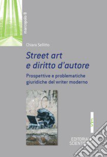 Street art e diritto d'autore. Prospetive e problematiche giuridiche del writer moderno libro di Sellitto Chiara