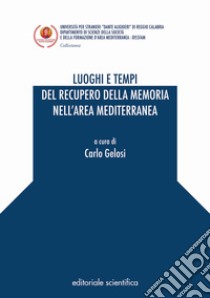 Luoghi e tempi del recupero della memoria nell'area mediterranea libro di Gelosi C. (cur.)