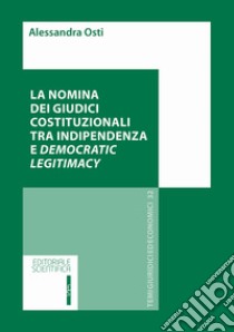 La nomina dei giudici costituzionali tra indipendenza e democratic legitimacy libro di Osti Alessandra