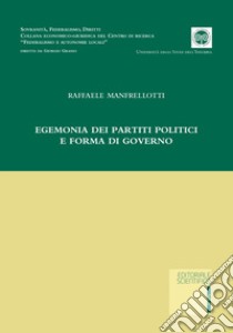 Egemonia dei partiti politici e forma di governo libro di Manfrellotti Raffaele