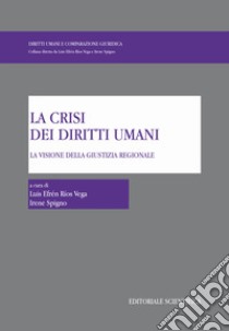 La crisi dei diritti umani. La visione della giustizia regionale libro di Rìos Vega L. E. (cur.); Spigno I. (cur.)