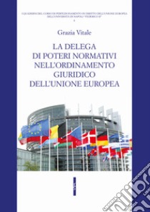 La delega di poteri normativi nell'ordinamento giuridico dell'Unione europea libro di Vitale Grazia