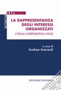 La rappresentanza degli interessi organizzati. L'Italia corporativa oggi libro di Averardi A. (cur.)
