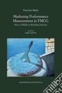 Marketing performance measurement in FMCG. Share of wallet in retailing industry libro di Basile Vincenzo