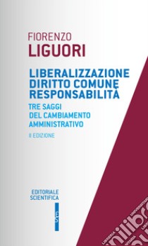 Liberalizzazione diritto comune responsabilità. Tre saggi del cambiamento amministrativo libro di Liguori Fiorenzo