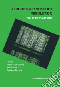 Algorithmic Conflict Resolution. The CREA Platform libro di Romeo F. (cur.); Amato F. (cur.); Corona F. (cur.)