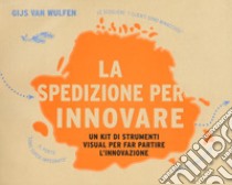 La spedizione per innovare. Un kit di strumenti visual per far partire l'innovazione libro di van Wulfen Gijs