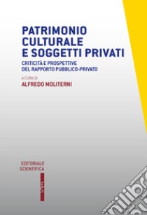 Patrimonio culturale e soggetti privati. Criticità e prospettive del rapporto pubblico-privato libro di Moliterni A. (cur.)