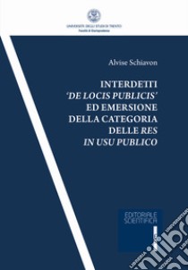 Interdetti «de locis publicis» ed emersione della categoria delle res in usu publico libro di Schiavon Alvise