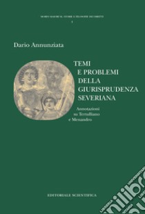 Temi e problemi della giurisprudenza severiana. Annotazioni su Tertulliano e Menandro libro di Annunziata Dario