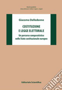 Costituzione e legge elettorale. Un percorso comparatistico nello Stato costituzionale europeo libro di Delledonne Giacomo