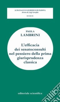 L'efficacia dei senatoconsulti nel pensiero della prima giurisprudenza classica libro di Lambrini Paola