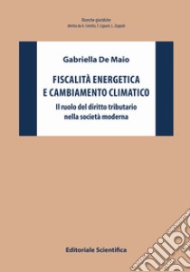 Fiscalità energetica e cambiamento climatico. Il ruolo del diritto tributario nella società moderna libro di De Maio Gabriella