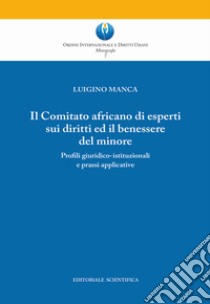 Il Comitato africano di esperti sui diritti ed il benessere del minore. Profili giuridico-istituzionali e prassi applicative libro di Manca Luigino