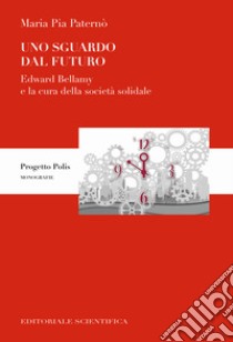 Uno sguardo dal futuro. Edward Bellamy e la cura della società solidale libro di Paternò Maria Pia