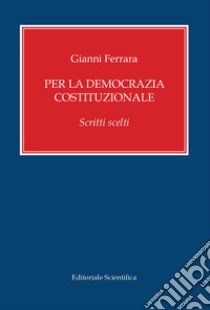 Per la democrazia costituzionale. Scritti scelti libro di Ferrara Gianni