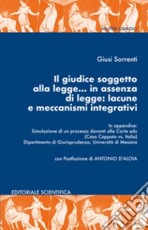 Il giudice soggetto alla legge... in assenza di legge: lacune e meccanismi integrativi libro di Sorrenti Giusi