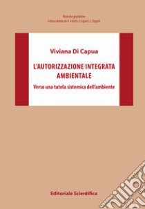 L'autorizzazione integrata ambientale. Verso una tutela sistemica dell'ambiente libro di Di Capua Viviana