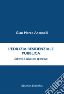 L'edilizia residenziale pubblica. Schemi e soluzioni operative libro di Antonelli Gian Marco