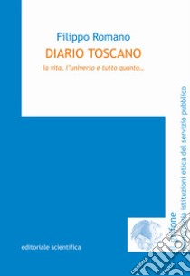 Diario toscano. La vita, l'universo e tutto quanto... libro di Romano Filippo