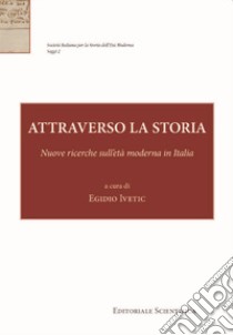 Attraverso la storia. Nuove ricerche sull'età moderna in Italia libro di Ivetic E. (cur.)