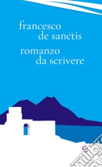 Romanzo da scrivere libro di De Sanctis Francesco