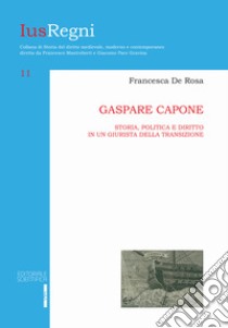 Gaspare Capone. Storia, politica e diritto in un giurista della transizione libro di De Rosa Francesca