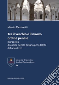 Tra il vecchio e il nuovo ordine penale. Il progetto di 'codice penale italiano per i delitti' di Enrico Ferri libro di Messinetti Marvin