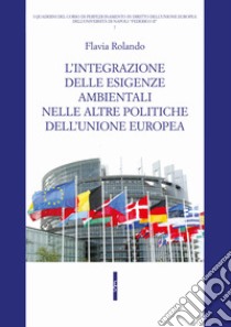 L'integrazione delle esigenze ambientali nelle altre politiche dell'Unione europea libro di Rolando Flavia