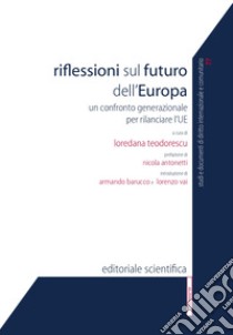 Riflessioni sul futuro dell'Europa. Un confronto generazionale per rilanciare l'UE libro di Teodorescu L. (cur.)