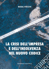 La crisi dell'impresa e dell'insolvenza nel nuovo codice libro di Vecchi Rosa