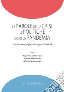 Le parole della crisi le politiche dopo la pandemia. Guida non emergenziale al post-Covid-19 libro di Malvicini M. (cur.); Portaluri T. (cur.); Martinengo A. (cur.)