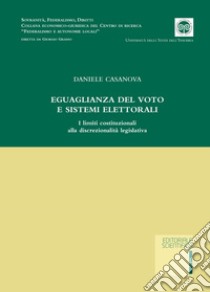 Eguaglianza del voto e sistemi elettorali. I limiti costituzionali alla discrezionalità legislativa libro di Casanova Daniele