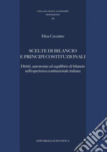 Scelte di bilancio e principi costituzionali. Diritti, autonomie ed equilibrio di bilancio nell'esperienza costituzionale italiana libro di Cavasino Elisa