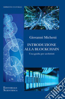 Introduzione alla Blockchain. Una guida per archivisti libro di Michetti Giovanni