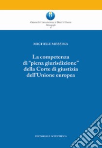 La competenza di «piena giurisdizione» della Corte di giustizia dell'Unione europea libro di Messina Michele