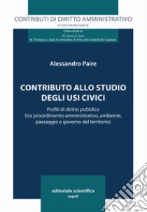 Contributo allo studio degli usi civilistici. Profili di diritto pubblico (tra procedimento amministrativo, ambiente, paesaggio e governo del territorio) libro di Paire Alessandro