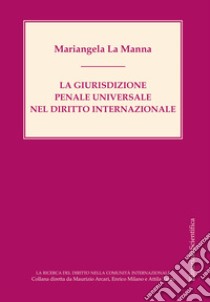 La giurisdizione penale universale nel diritto internazionale libro di La Manna Mariangela