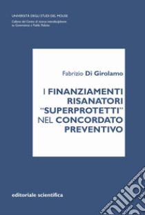 I finanziamenti risanatori «superprotetti» nel concordato preventivo libro di Di Girolamo Fabrizio