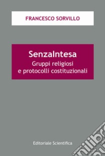 SenzaIntesa. Gruppi religiosi e protocolli costituzionali libro di Sorvillo Francesco