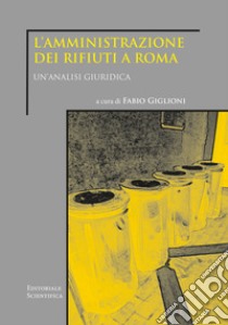 L'amministrazione dei rifiuti a Roma. Un'analisi giuridica libro di Giglioni F. (cur.)