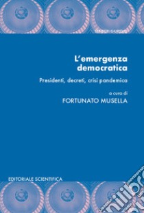 L'emergenza democratica. Presidenti, decreti, crisi pandemica libro di Musella F. (cur.)