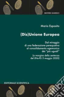 (Dis)Unione Europea. Dal miraggio di una federazione perequativa al consolidamento egemonico dei «più uguali» libro di Esposito Mario