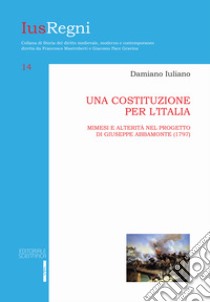 Una costituzione per l'Italia. Mimesi e alterità nel progetto di Giuseppe Abbamonte (1797) libro di Iuliano Damiano